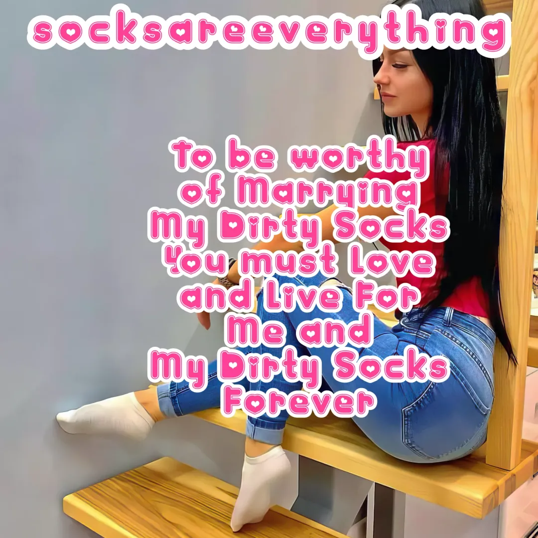 As a stupid little sockssexual beta loser, to be worthy of my socks you must live for them and me!