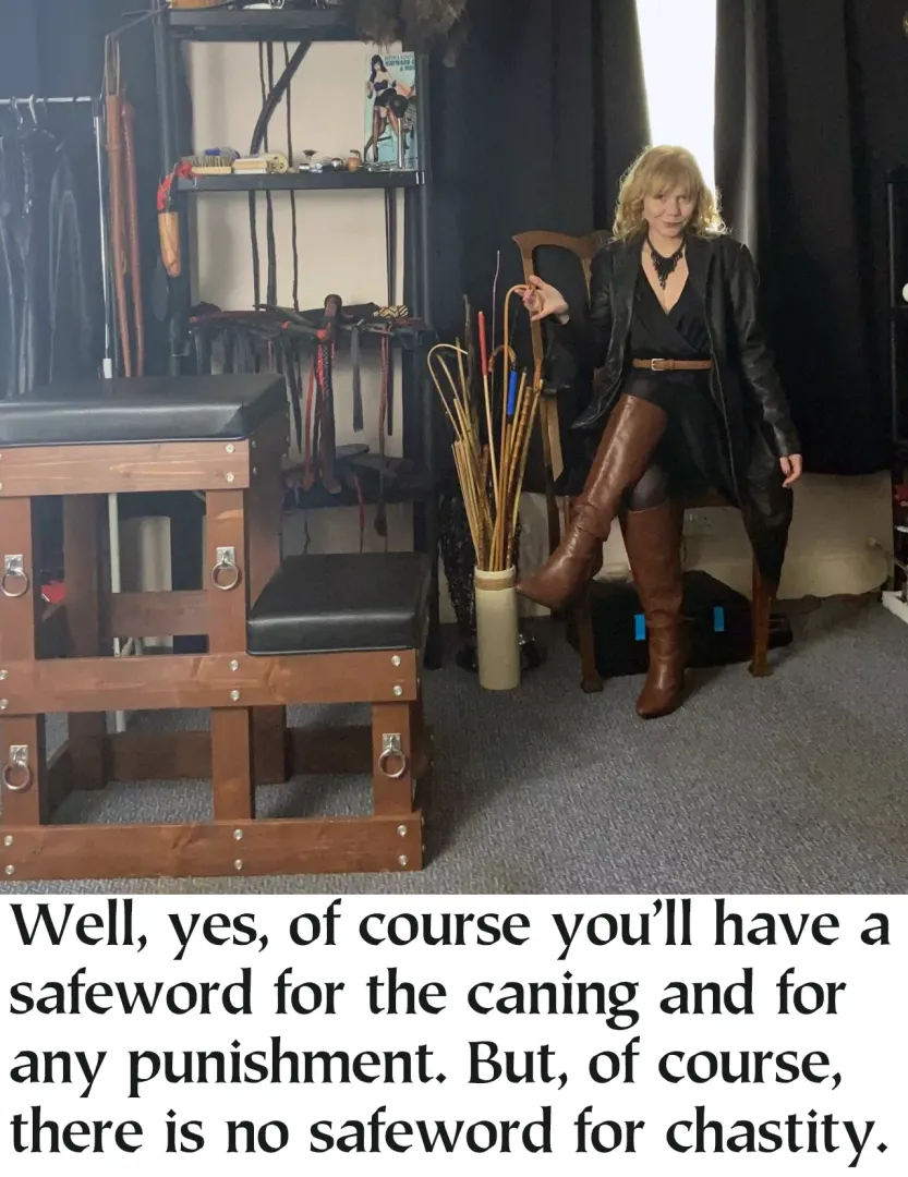 Chastity is special. That is why there is no safeword.