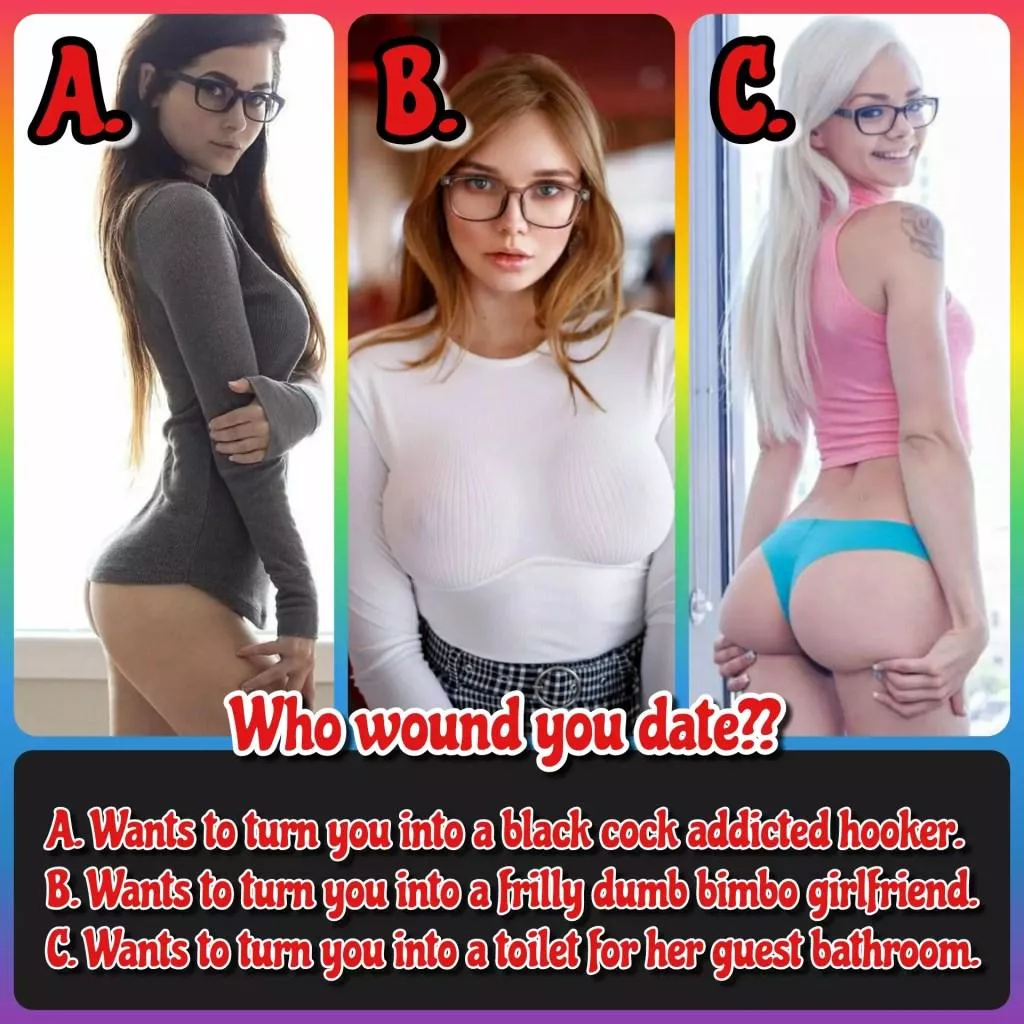 Hard decision between B and C but I would date B
