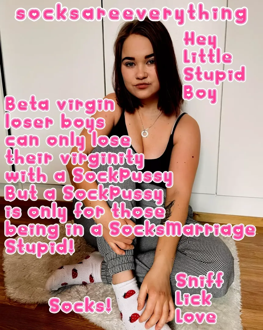 If you marry my socks you may lose your beta virginity with my SocksPussy you stupid beta loser!