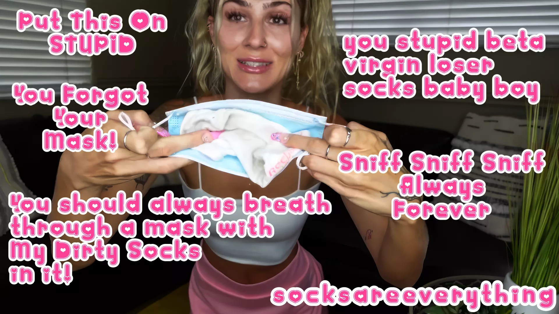 Put this on stupid! You forgot your mask! Breathe through my dirty socks stupid beta virgin loser boy!!!