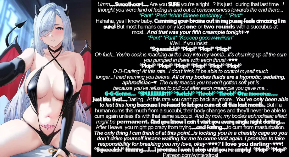 Your personal succubus tried warning you...But at least she promised to take responsibility for breaking you last night...Just pray that it doesn't take her ANOTHER month to visit again after this... [Succubus] [chastity] [femdom] [forced orgasm] [cum e