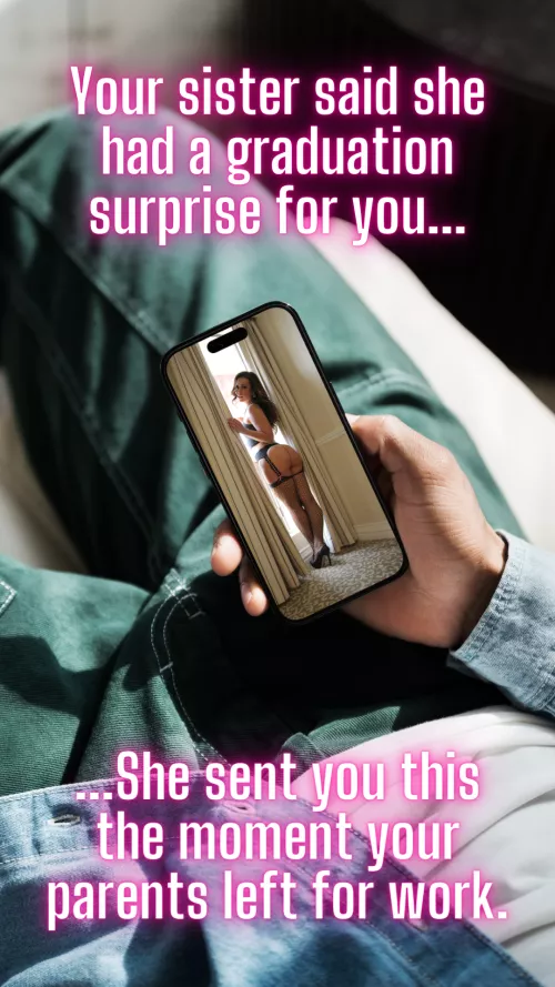 Your sister promised you a surprise for your graduation...